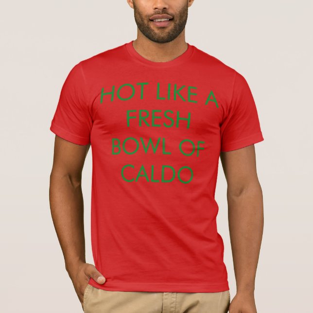 Hot Like A Fresh Bowl Of Caldo T-Shirt (Front)