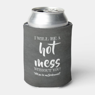 Hot Mess - Funny Bridesmaid Proposal Can Cooler