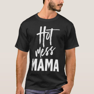Hot Mess Mama u2014 Parenting Mum Slogan T-Shirt