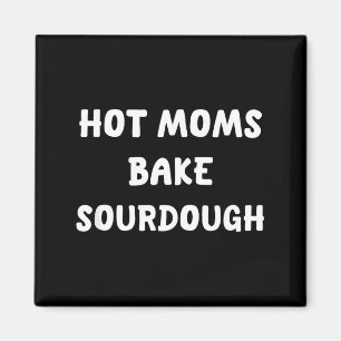 Hot moms bake sourdough bread baking for bakers magnet