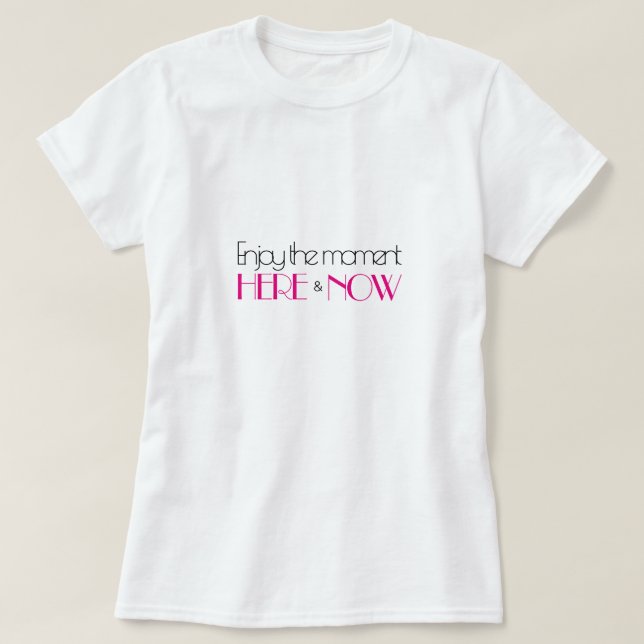 Hot Pink Modern Quote ENJOY THE MOMENT HERE & NOW T-Shirt (Design Front)