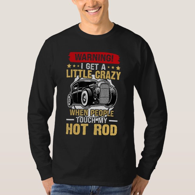 Hot Rods I Get A Little Crazy When People Touch My T-Shirt (Front)