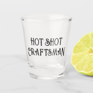 Hot Shot Craftsman   Funny Gift Shot Glass
