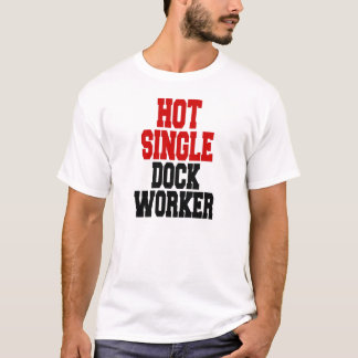 Hot Single Dock Worker T-Shirt