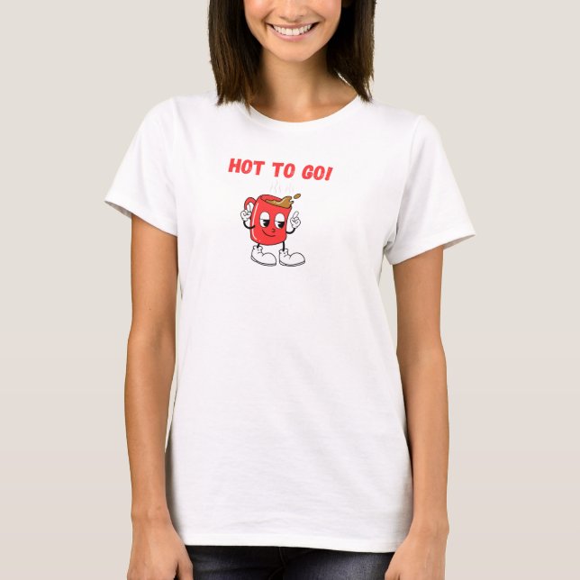 Hot to Go tshirt, women, coffee, pun, cute funny T-Shirt (Front)