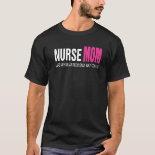 Hot Trend Nurse Mum Like A Regular Mum Only Way C T-Shirt