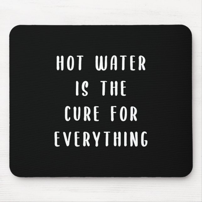 Hot water is the cure for everything mouse pad (Front)