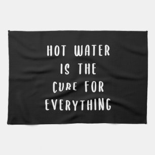 Hot water is the cure for everything tea towel