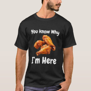 Hot Wing Chicken You Know Why I'm Here Tailgating T-Shirt
