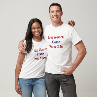 Hot Women Come From Cuba T-Shirt