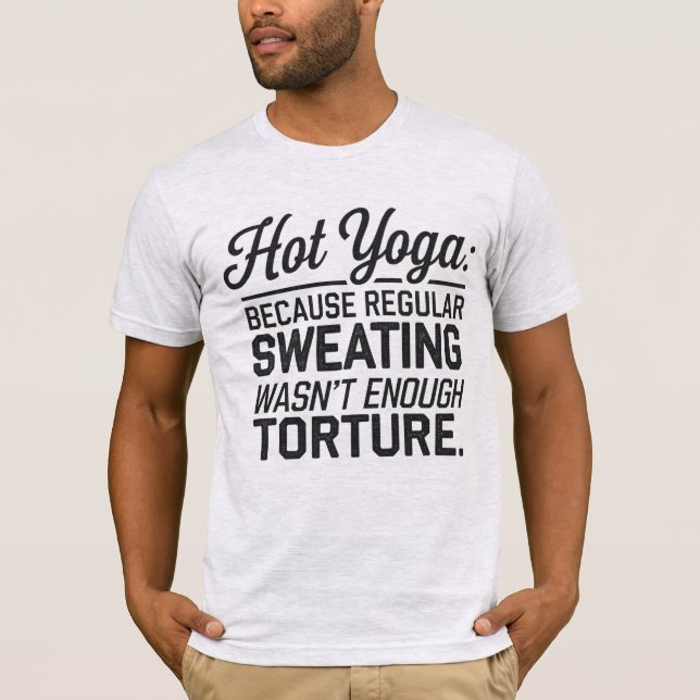 Hot Yoga: Regular sweating wasn’t enough T-Shirt (Front)