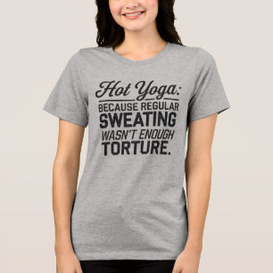 Hot Yoga: Regular sweating wasn’t enough Tri-Blend Shirt