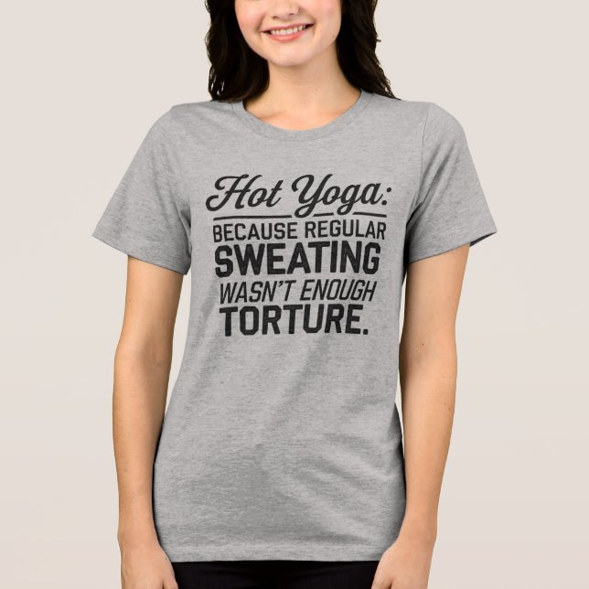 Hot Yoga: Regular sweating wasn’t enough Tri-Blend Shirt (Front)