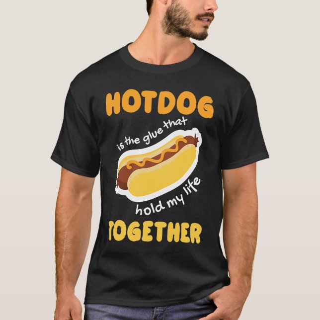 Hotdog Is Glue That Hold My Life Together Hotdog S T-Shirt (Front)