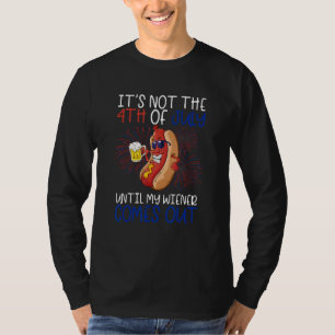 Hotdog It s Not 4th of July Until My Wiener Comes  T-Shirt