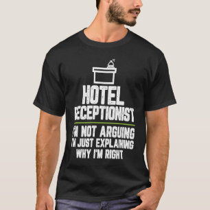 Hotel receptionist I'm Not Arguing I'm Just Right T-Shirt