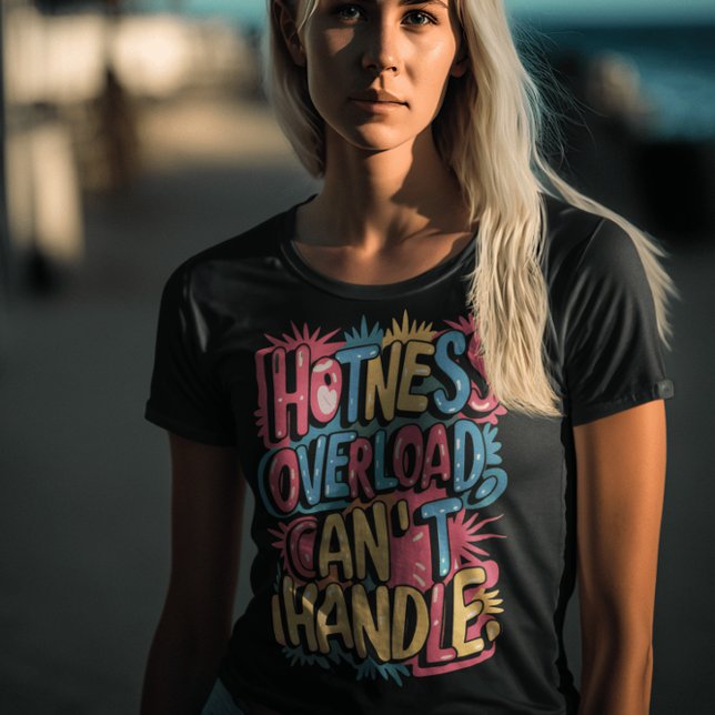 Hotness Overload Cant Handle T-Shirt (Creator Uploaded)