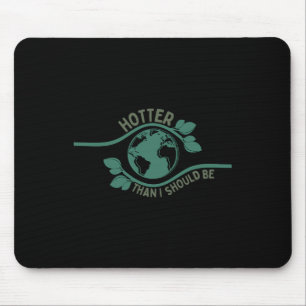 Hotter Than I Should Be Shirt Earth Climate Change Mouse Pad