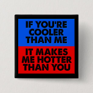 Hotter Than You Funny Button Badge