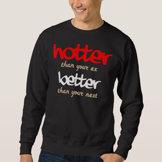 Hotter Than Your Ex  Better Than Your Next 1 Sweatshirt (Front)