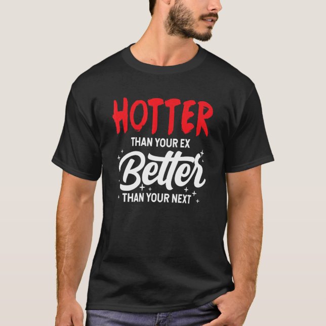 Hotter Than Your Ex  Better Than Your Next  Boyfri T-Shirt (Front)