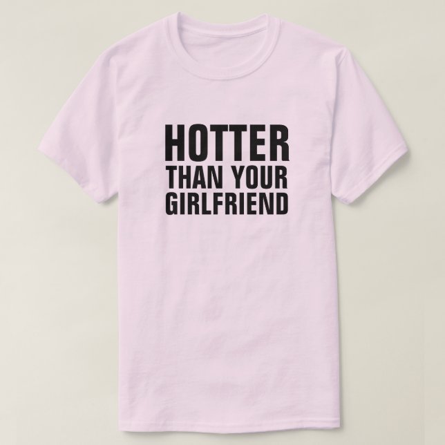 HOTTER THAN YOUR GIRLFRIEND T-Shirt (Design Front)