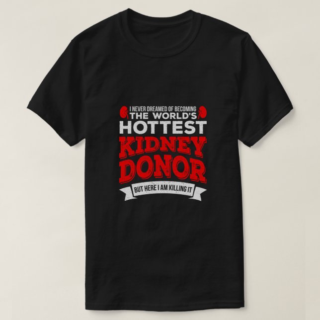 Hottest Kidney Donor Organ Transplant Surgery T-Shirt (Design Front)