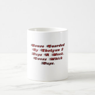 House Guarded By Shotgun 3 Days A Week. Coffee Mug