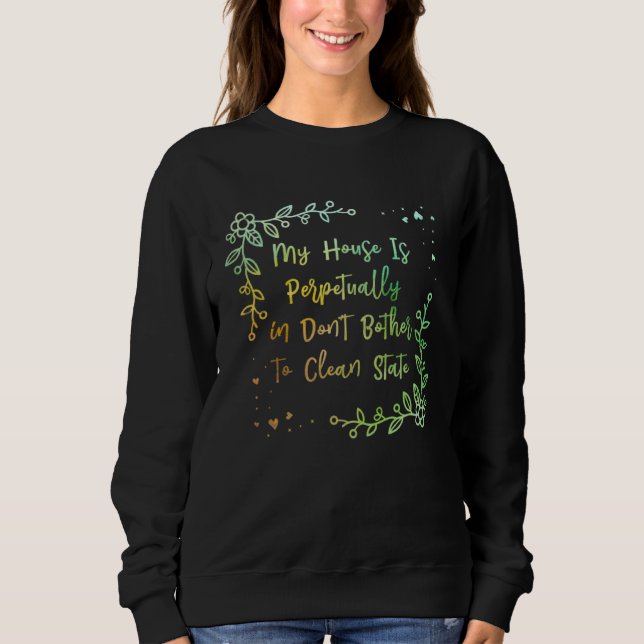 House in Dont Bother to Clean Mom Joke Mother Pun  Sweatshirt (Front)