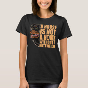 House Is Not A Home Without Rottweiler Rottie Dog T-Shirt