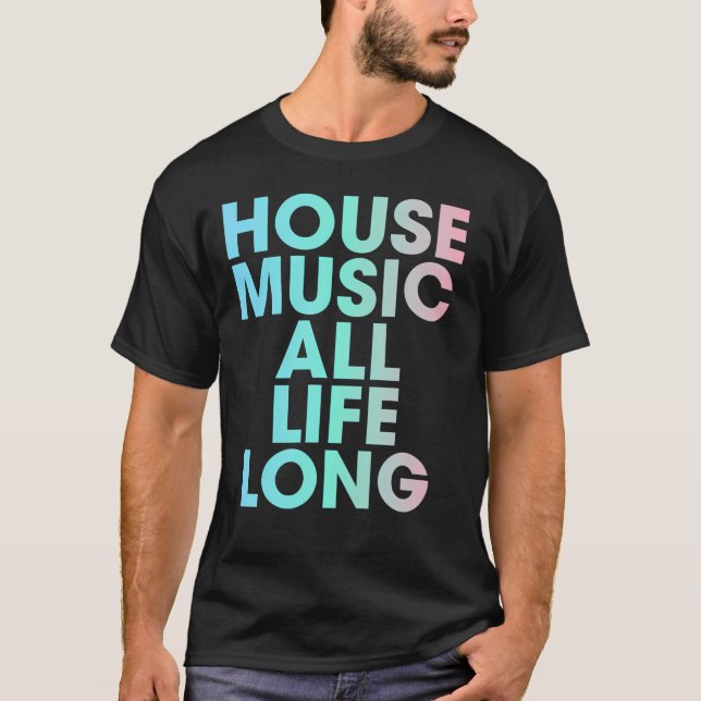 House Music All Life Long EDM T-Shirt (Front)