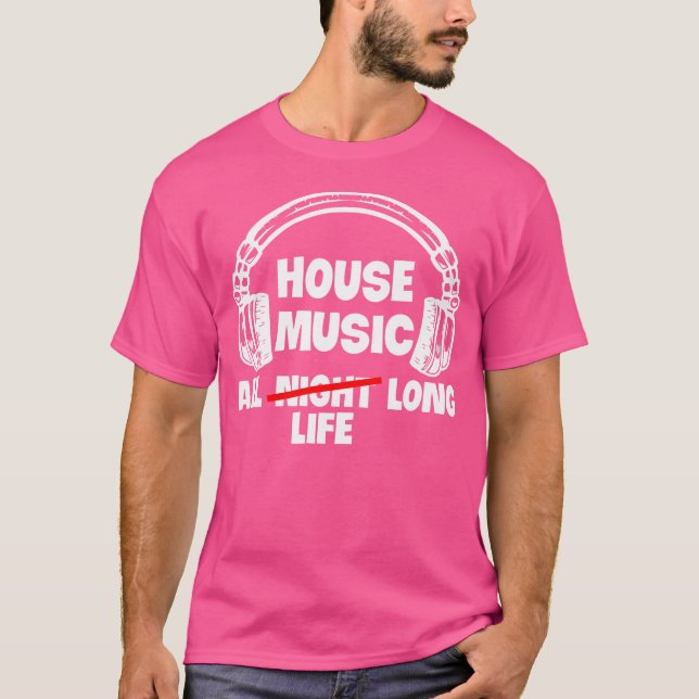 House Music All Life Long Electronic Dance Techno  T-Shirt (Front)