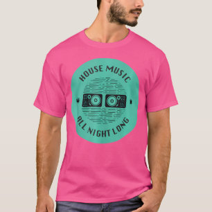 House Music All Night Long Edm Dj Music Gift T-Shirt