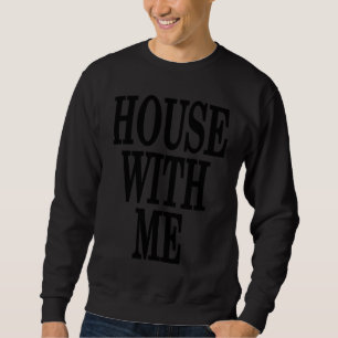 House Music All Night Long House With Me House Mu Sweatshirt