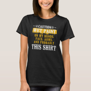 House Painter Decorator Caution Wet Paint On My Ha T-Shirt