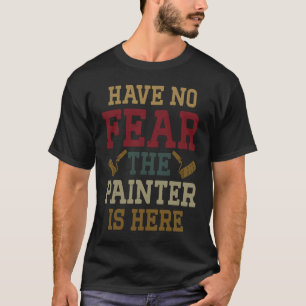 House Painter Decorator Have No Fear The Painter I T-Shirt