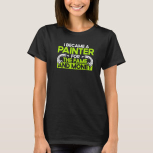 House Painter Decorator I Became A Painter For The T-Shirt