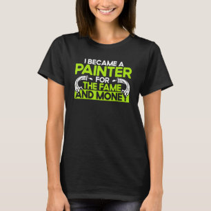 House Painter Decorator I Became A Painter For The T-Shirt