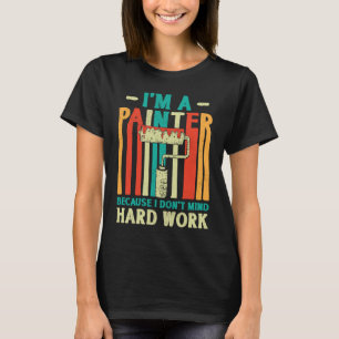House Painter Decorator I'm A Painter Because I Do T-Shirt