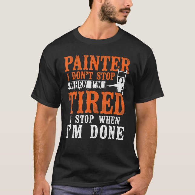House Painter Decorator Painter I Don't Stop When  T-Shirt (Front)