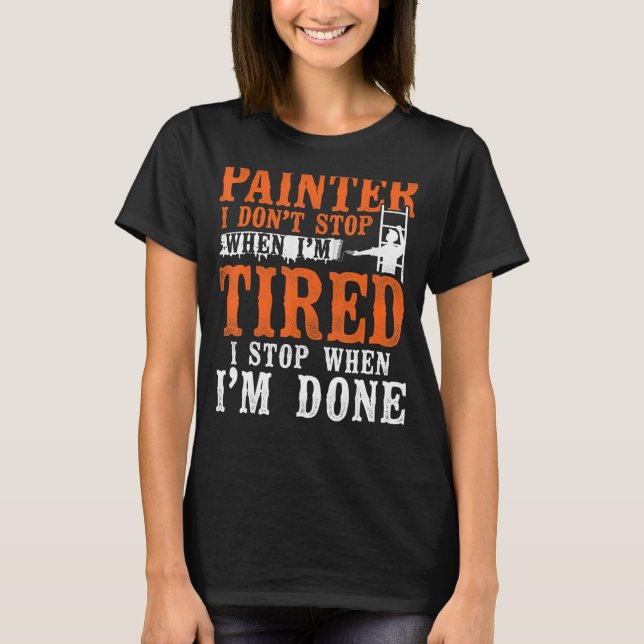 House Painter Decorator Painter I Don't Stop When  T-Shirt (Front)