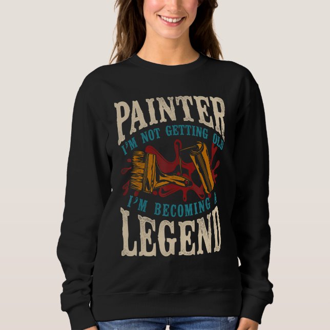 House Painter Decorator Painter I'm Not Getting Ol Sweatshirt (Front)