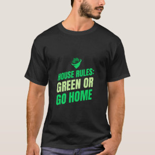 House rules: green or go home Eco Friendly Home T-Shirt