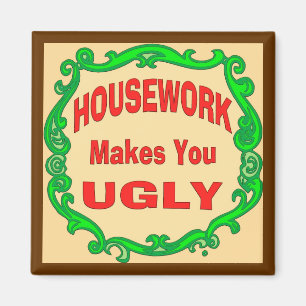 House Work Makes You Ugly Magnet