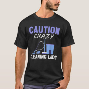 Housekeeper Caution Crazy Cleaning Lady House Keep T-Shirt