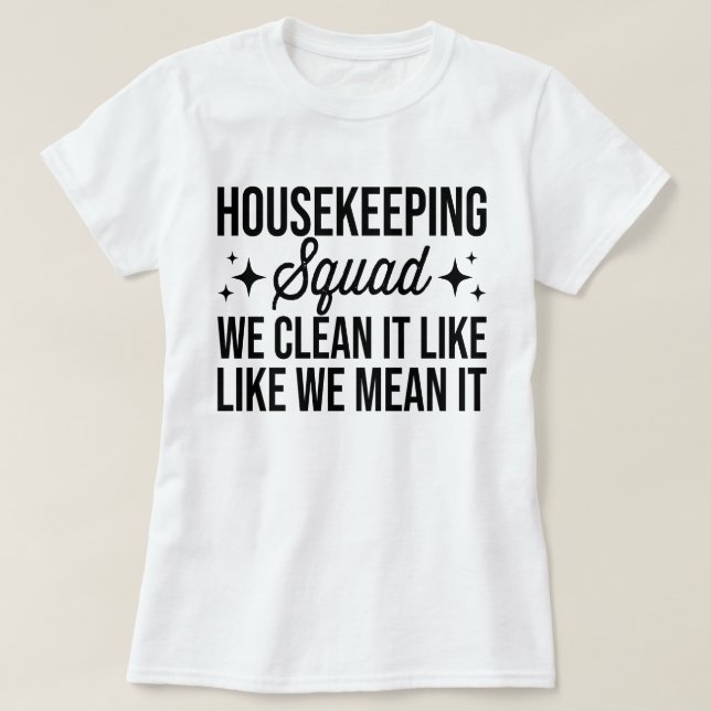 Housekeeping Squad We Clean It Like We Mean It Hou T-Shirt (Design Front)