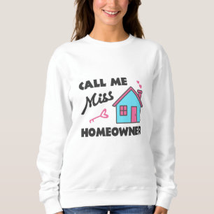 Housewarming party Call me Miss Homeowner Sweatshirt