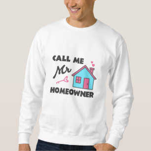 Housewarming party Call me Mr Homeowner Sweatshirt