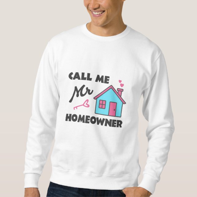 Housewarming party Call me Mr Homeowner Sweatshirt (Front)