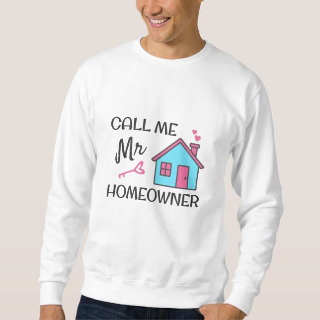 Housewarming party Call me Mr Homeowner Sweatshirt (Front)